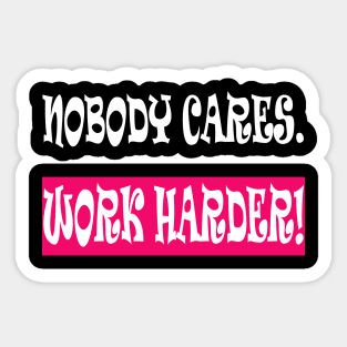 Nobody Cares Work Harder Sticker